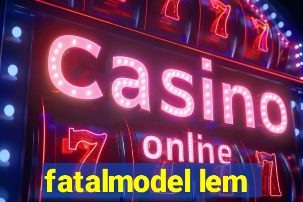 fatalmodel lem